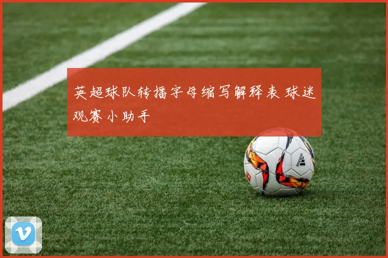 英超球队转播字母缩写解释表 球迷观赛小助手