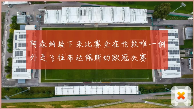 阿森纳接下来比赛全在伦敦唯一例外是飞往布达佩斯的欧冠决赛